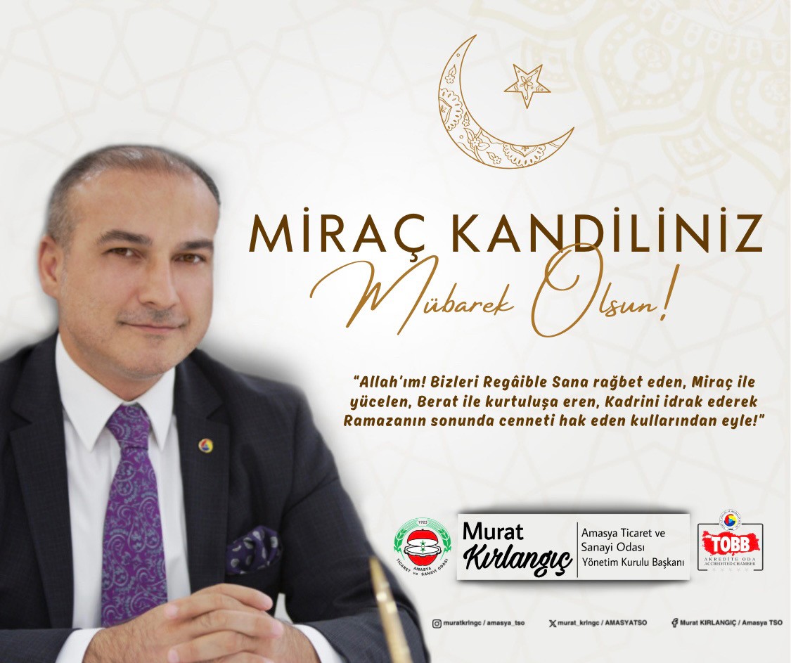 AMASYA TSO BAŞKANI MURAT KIRLANGIÇ MİRAÇ KANDİLİ DOLAYISIYLA BİR MESAJ YAYIMLADI