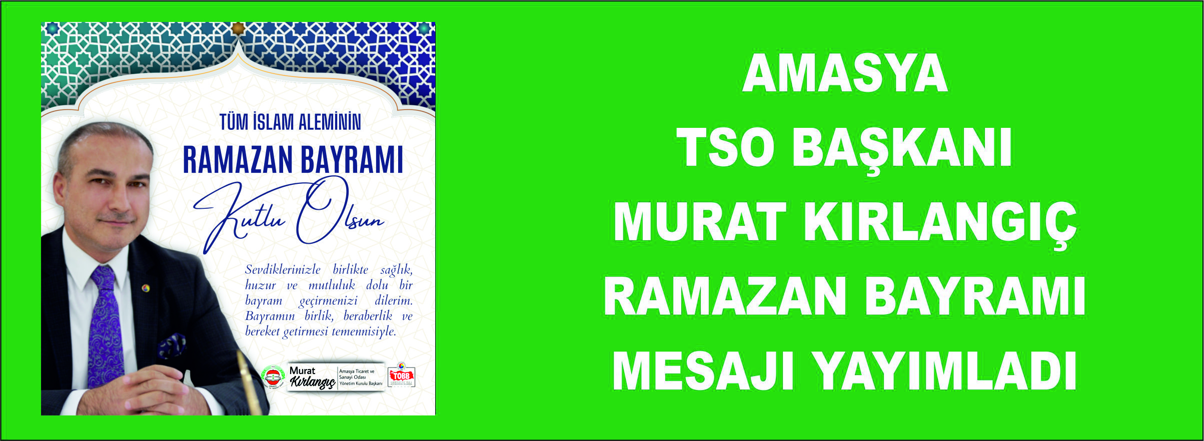 Amasya Ticaret ve Sanayi Odası Yönetim Kurulu Başkanı Murat Kırlangıç, Ramazan Bayramı dolayısıyla bir kutlama mesajı yayımladı