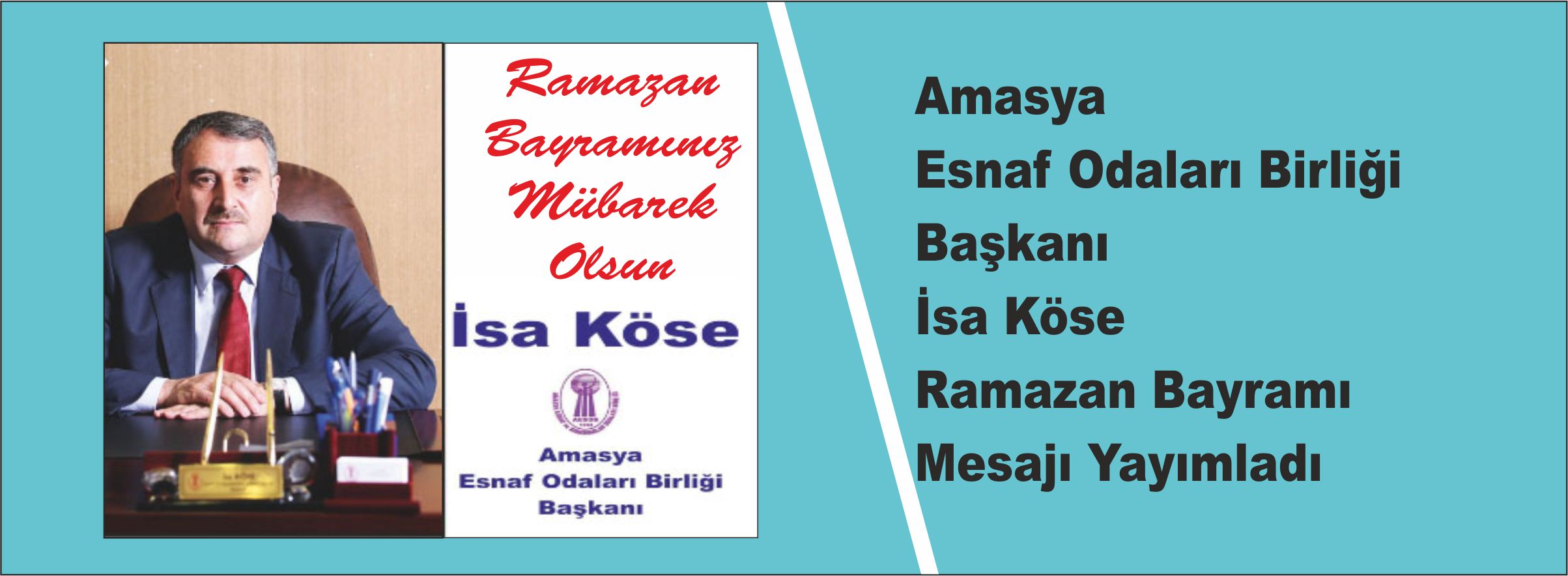 Amasya Esnaf ve Odaları Birliği Başkanı İsa Köse Ramazan Bayramı Dolayısıyla Bir Kutlama Yayımladı