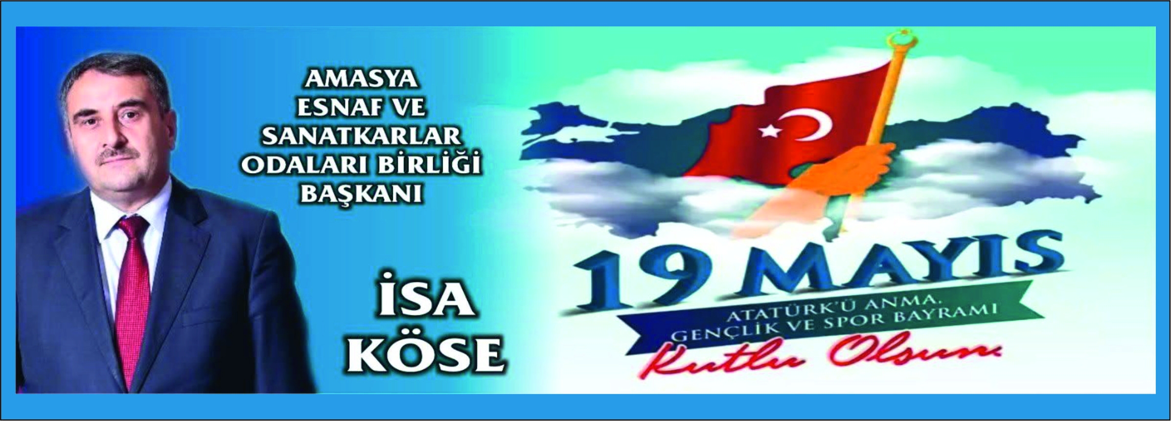 AMASYA ESNAF VE SANATKARLAR ODALARI BİRLİĞİ BAŞKANI İSA KÖSE 19 MAYIS ATATÜRKÜ ANMA GENÇLİK VE SPOR BAYRAMI DOLAYISIYLA BİR KUTLAMA YAYIMLADI